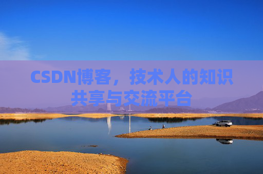 CSDN博客，技术人的知识共享与交流平台