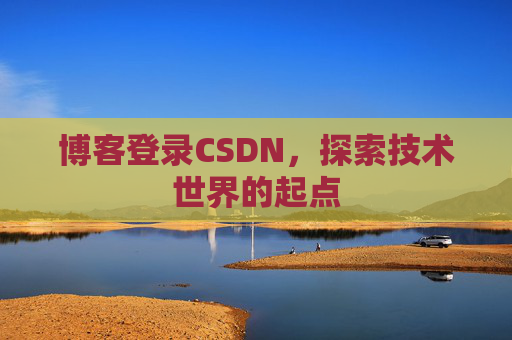 博客登录CSDN，探索技术世界的起点