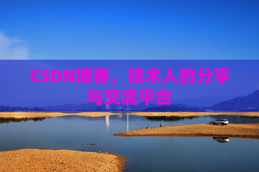 CSDN博客，技术人的分享与交流平台